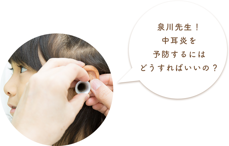 泉川先生！中耳炎を予防するにはどうすればいいの？